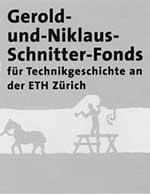 Gerold-und-Niklaus-Schnitter-Fonds für Technikgeschichte an der ETH Zürich Gerold-und-Niklaus-Schnitter-Fonds für Technikgeschichte an der ETH Zürich